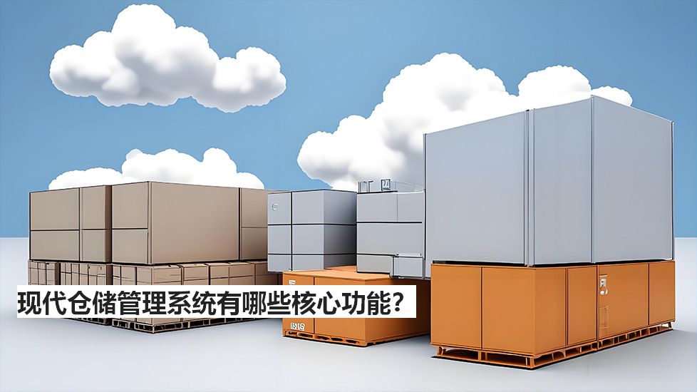 現(xiàn)代倉儲管理系統(tǒng)有哪些核心功能？