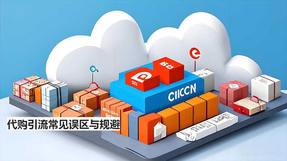 代購引流常見誤區(qū)與規(guī)避 代購引流常見誤區(qū)與規(guī)避