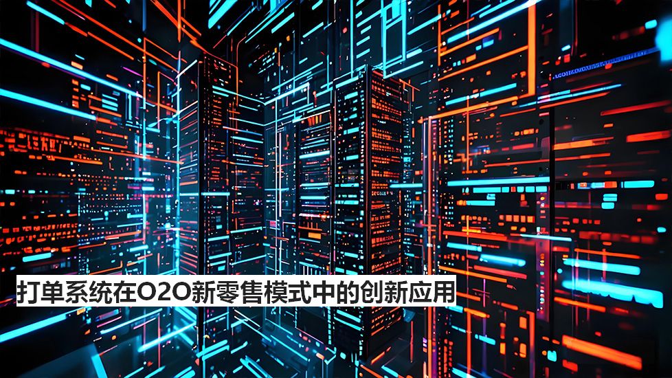 打單系統(tǒng)在O2O新零售模式中的創(chuàng)新應(yīng)用 打單系統(tǒng)在O2O新零售模式中的創(chuàng)新應(yīng)用